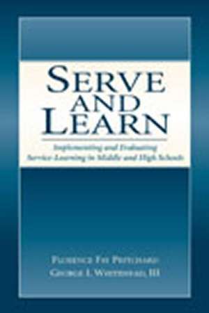 Serve and Learn: Implementing and Evaluating Service-Learning in Middle and High Schools de Florence Fay Pritchard