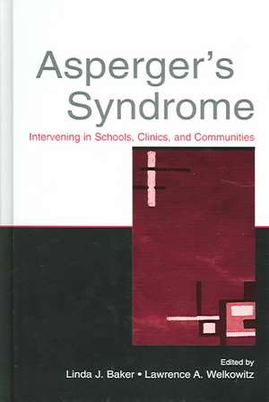 Asperger's Syndrome: Intervening in Schools, Clinics, and Communities de Linda J. Baker