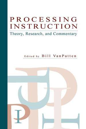 Processing Instruction: Theory, Research, and Commentary de VAN PATTEN