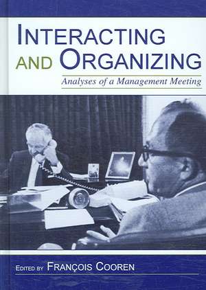 Interacting and Organizing: Analyses of a Management Meeting de Francois Cooren