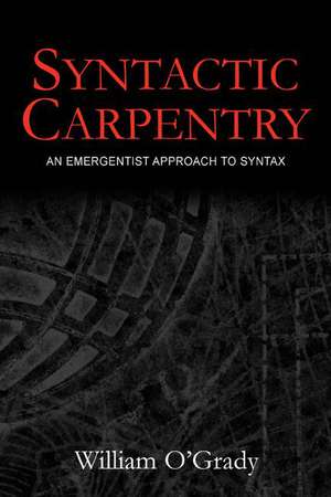 Syntactic Carpentry: An Emergentist Approach to Syntax de William O'Grady