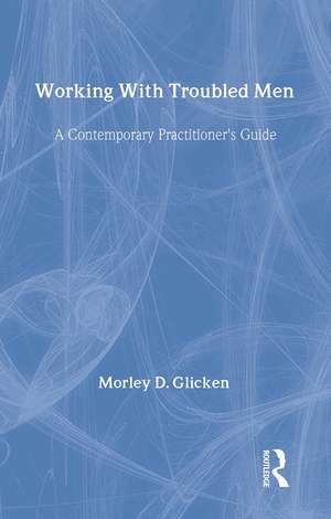 Working With Troubled Men: A Contemporary Practitioner's Guide de Morley D. Glicken