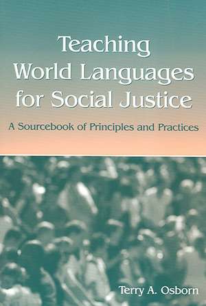 Teaching World Languages for Social Justice: A Sourcebook of Principles and Practices de Terry A. Osborn