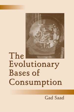 The Evolutionary Bases of Consumption de Gad Saad