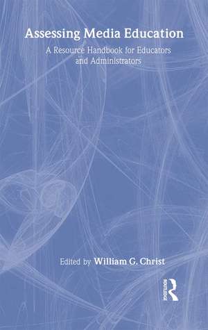 Assessing Media Education: A Resource Handbook for Educators and Administrators de William G. Christ