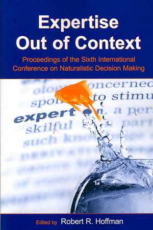 Expertise Out of Context: Proceedings of the Sixth International Conference on Naturalistic Decision Making de Robert R. Hoffman