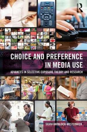 Choice and Preference in Media Use: Advances in Selective Exposure Theory and Research de Silvia Knobloch-Westerwick