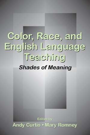 Color, Race, and English Language Teaching: Shades of Meaning de Andy Curtis