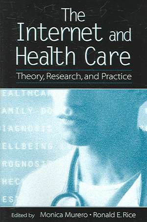 The Internet and Health Care: Theory, Research, and Practice de Monica Murero