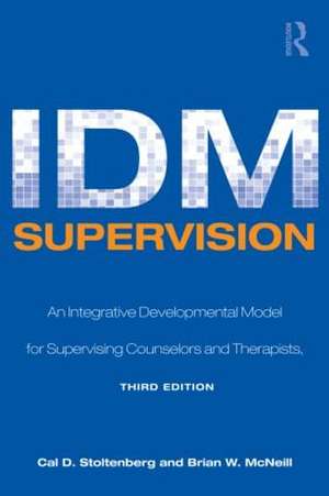 IDM Supervision: An Integrative Developmental Model for Supervising Counselors and Therapists, Third Edition de Cal D. Stoltenberg