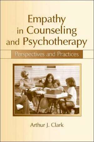 Empathy in Counseling and Psychotherapy: Perspectives and Practices de Arthur J. Clark