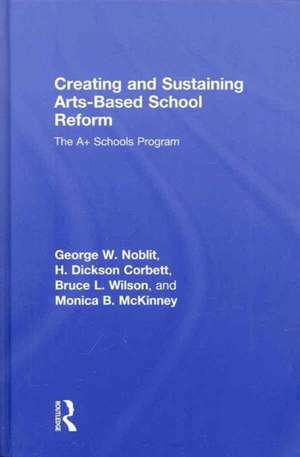 Creating and Sustaining Arts-Based School Reform: The A+ Schools Program de George W. Noblit