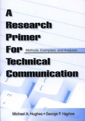 A Research Primer for Technical Communication: Methods, Exemplars, and Analyses de Michael A. Hughes