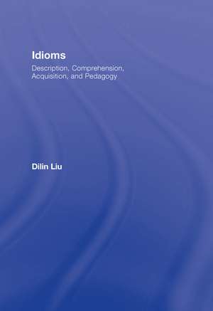 Idioms: Description, Comprehension, Acquisition, and Pedagogy de Dilin Liu