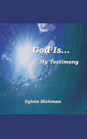 God Is... My Testimony de Sylvia Hickman