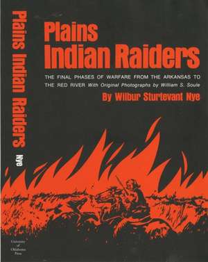 Plains Indian Raiders: The Final Phases of Warfare from the Arkansas to the Red River de Wilbur Sturtevant Nye