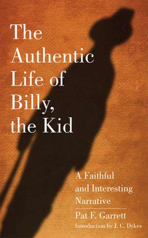 The Authentic Life of Billy, the Kid: A Faithful and Interesting Narrative de Pat F. Garrett