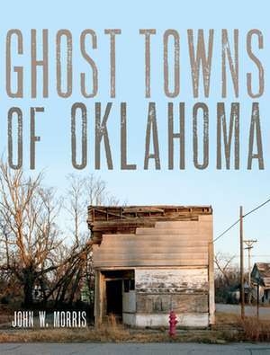 Ghost Towns of Oklahoma de John W. Morris