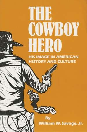 The Cowboy Hero: His Image in American History & Culture de Jr. Savage, William W.