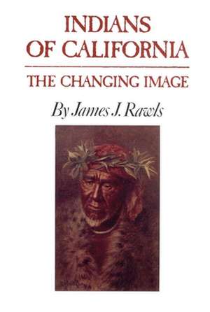 Indians of California: The Changing Image de James J. Rawls