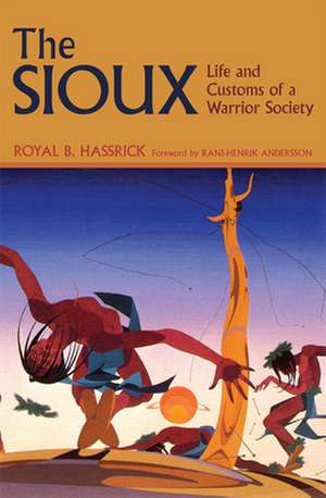 The Sioux: Life and Customs of a Warrior Society de Royal B. Hassrick