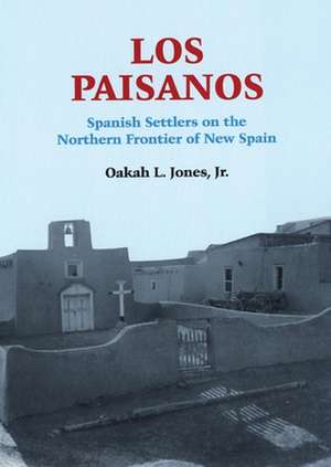 Los Paisanos: Spanish Settlers on the Northern Frontier of New Spain de Oakah L. Jones