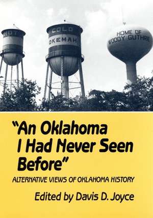 An Oklahoma I Had Never Seen Before: Alternative Views of Oklahoma History de Davis Joyce