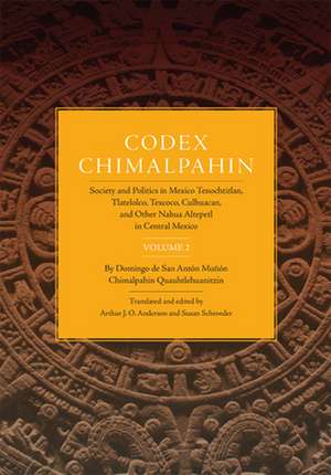 Codex Chimalpahin: Society and Politics in Mexico Tenochtitlan, Tlatelolco, Texcoco, Culhuacan, and Other Nahua Altepetl in Central Mexic de Domingo Chimalpahin