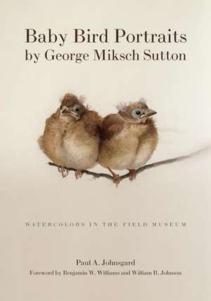 Baby Bird Portraits by George Miksch Sutton: Watercolors in the Field Museum de George Miksch Sutton