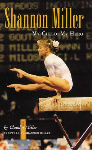 Shannon Miller: My Child, My Hero de Claudia Ann Miller