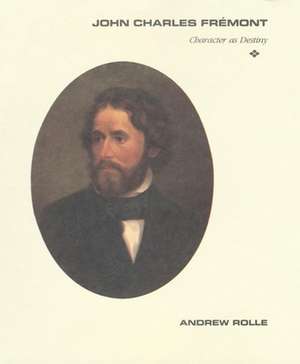 John Charles Fremont: Character as Destiny de Andrew Rolle