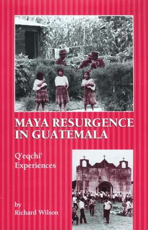 Maya Resurgence in Guatemala: Q'Eqchi' Experiences de Richard Wilson