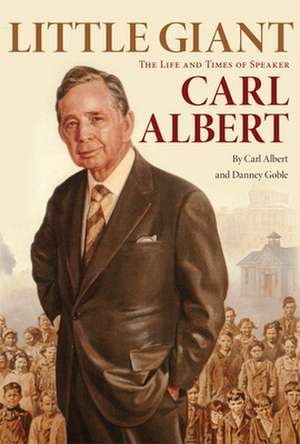 Little Giant: The Life and Times of Speaker Carl Albert de Carl Albert