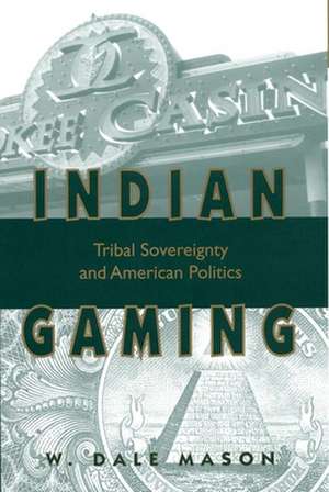 Indian Gaming: Tribal Sovereignty and American Politics de W. Dale Mason