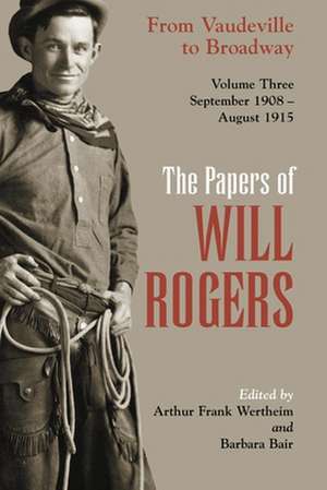 The Papers of Will Rogers: From Vaudeville to Broadway, September 1908 - August 1915 de Will Rogers