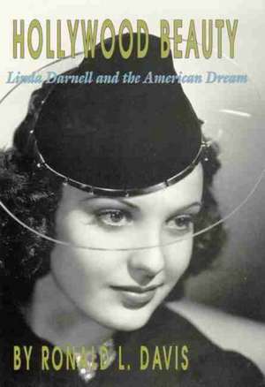 Hollywood Beauty: Linda Darnell and the American Dream de Ronald L. Davis