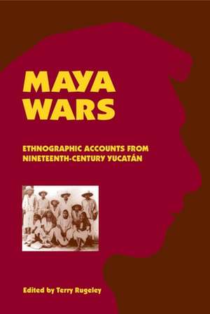 Maya Wars: Ethnographic Accounts from Nineteenth-Century Yucatan de Terry Rugeley