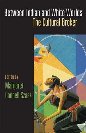 Between Indian and White Worlds: The Cultural Broker de Margaret Szasz