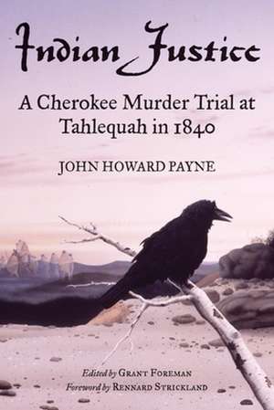 Indian Justice: A Cherokee Murder Trial at Tahlequah in 1840 de John H. Payne