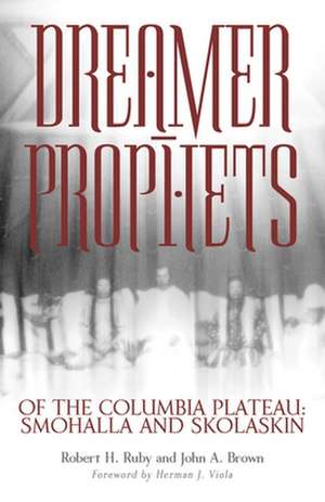 Dreamer-Prophets of the Columbia Plateau: Smohalla and Skolaskin de Robert H. Ruby