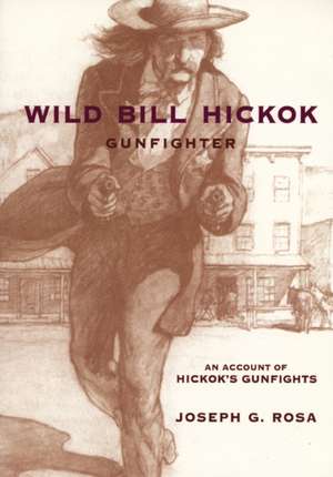 Wild Bill Hickok, Gunfighter: A Trading Post on the Upper Missouri de Joseph G. Rosa