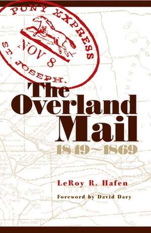 The Overland Mail, 1849-1869: Promoter of Settlement Precursor of Railroads de Leroy R. Hafen