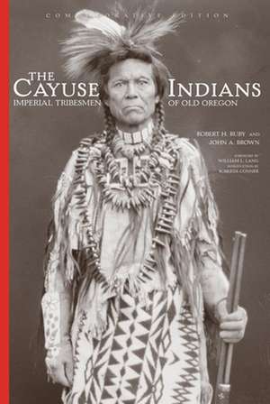 The Cayuse Indians: Imperial Tribesmen of Old Oregon de Robert H. Ruby