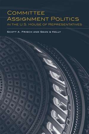 Committee Assignment Politics in the U.S. House of Representatives de Scott A. Frisch