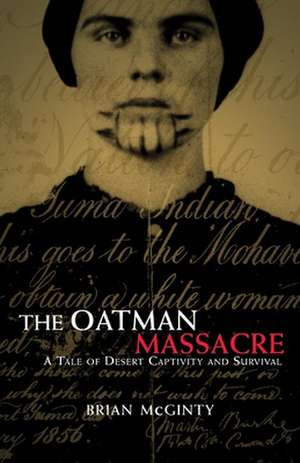 The Oatman Massacre: A Tale of Desert Captivity and Survival de Brian McGinty