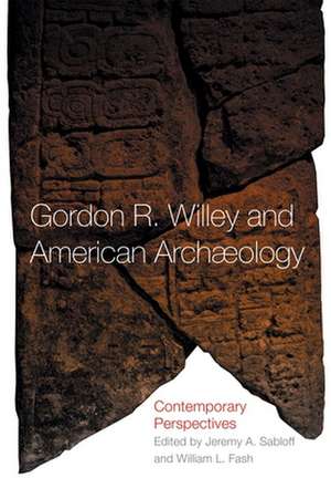 Gordon R. Willey and American Archeology: Contemporary Perspectives de Jeremy A. Sabloff