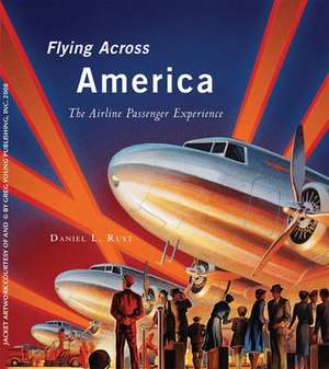 Flying Across America: The Airline Passenger Experience de Daniel L. Rust