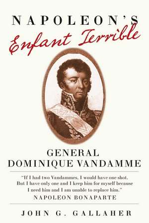 Napoleon's Enfant Terrible: General Dominique Vandamme de John G. Gallaher