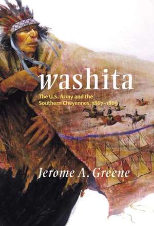 Washita: The U.S. Army and the Southern Cheyennes, 1867-1869 de Jerome A. Greene