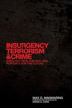 Insurgency, Terrorism, and Crime: Shadows from the Past and Portents for the Future de Max G. Manwaring